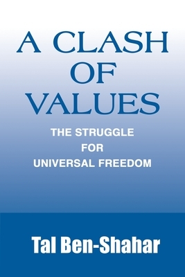 A Clash of Values: The Struggle for Universal Freedom by Tal Ben-Shahar