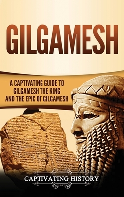 Gilgamesh: A Captivating Guide to Gilgamesh the King and the Epic of Gilgamesh by Captivating History