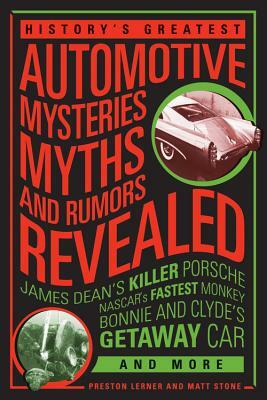 History's Greatest Automotive Mysteries, Myths, and Rumors Revealed: James Dean's Killer Porsche, Nascar's Fastest Monkey, Bonnie and Clyde's Getaway by Matt Stone, Preston Lerner