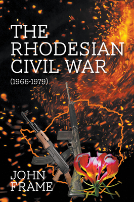 The Rhodesian Civil War (1966-1979) by John Frame