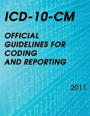 ICD-10-CM Official Guidelines for Coding and Reporting 2011 by National Center for Health Statistics