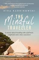 Mindful Traveller: A memoir about travelling with a full heart, a light foot and a clear conscience by Nina Karnikowski