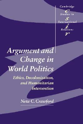 Argument and Change in World Politics by Neta C. Crawford