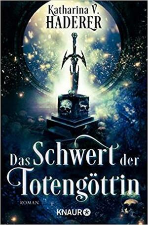 Das Schwert der Totengöttin by Katharina V. Haderer