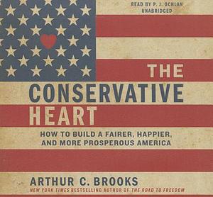 The Conservative Heart: How to Build a Fairer, Happier, and More Prosperous America by Arthur C. Brooks