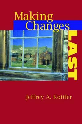 Making Changes Last by Jeffrey A. Kottler