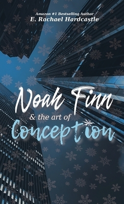 Noah Finn & the Art of Conception by E. Rachael Hardcastle