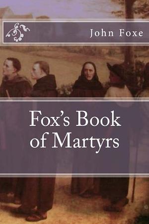 Fox's Book of Martyrs by John Foxe