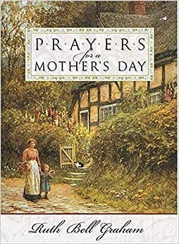 Prayers for a Mother's Day by Ruth Bell Graham