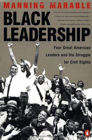 Black Leadership: Four Great American Leaders and the Struggle for Civil Rights by Manning Marable