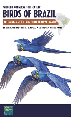 Wildlife Conservation Society Birds of Brazil: The Pantanal & Cerrado of Central Brazil by Robert S. Ridgely, Guy Tudor, John A. Gwynne