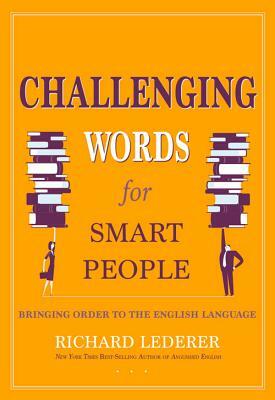 Challenging Words for Smart People: Bringing Order to the English Language by Richard Lederer