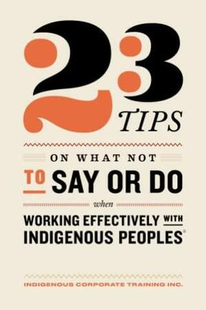23 Tips on What Not to Say or Do When Working Effectively With Indigenous Peoples by Bob Joseph
