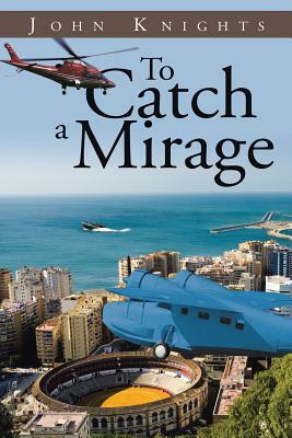 To Catch a Mirage by John Knights