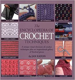 The Encyclopedia of Crochet Techniques: A Unique Visual Directory of Crochet Techniques Plus an Inspirational Gallery of Finished Pieces by Jan Eaton