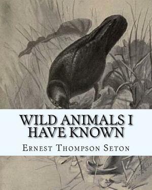 Wild Animals I Have Known by Ernest Thompson Seton