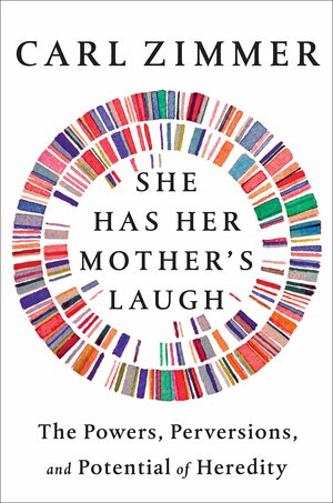 She Has Her Mother's Laugh: The Powers, Perversions, and Potential of Heredity by Carl Zimmer