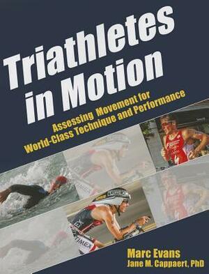 Triathletes in Motion by Kevin Bigley, Jane Cappaert, Marc Evans