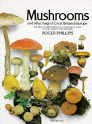 Mushrooms & Other Fungi of Great Britain & Europe by Roger Phillips
