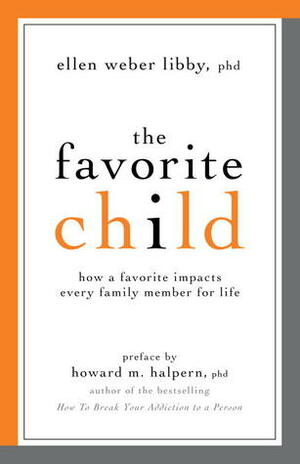 The Favorite Child: How a Favorite Impacts Every Family Member for Life by Ellen Weber Libby, Howard M. Halpern