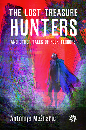 The Lost Treasure Hunters and Other Tales of Folk Terrors by Antonija Mežnarić