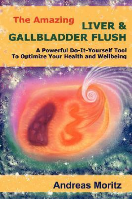 The Amazing Liver & Gallbladder Flush by Andreas Moritz