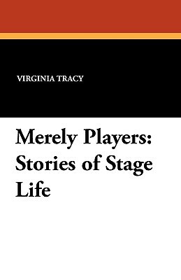 Merely Players: Stories of Stage Life by Virginia Tracy