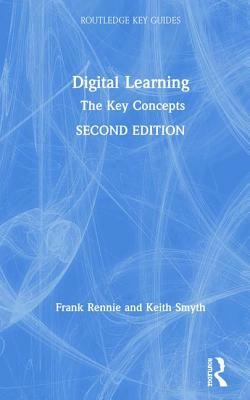 Digital Learning: The Key Concepts by Frank Rennie, Keith Smyth