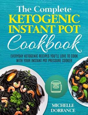 Ketogenic Instant Pot Cookbook: Everyday Ketogenic Recipes You'll Love to Cook with Your Instant Pot Pressure Cooker by Michelle Dorrance, Elizabeth Garner Phd Rdn Cssd