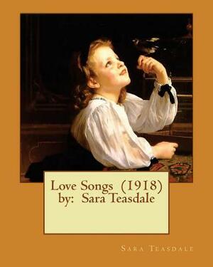 Love Songs (1918) by: Sara Teasdale by Sara Teasdale