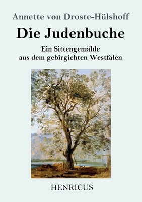 Die Judenbuche: Ein Sittengemälde aus dem gebirgichten Westfalen by Annette von Droste-Hülshoff