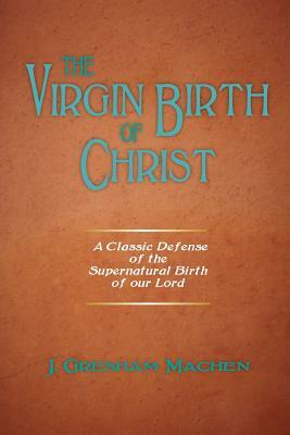 The Virgin Birth of Christ by J. Gresham Machen