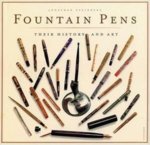 Fountain Pens: Their History and Art by Jonathan Steinberg