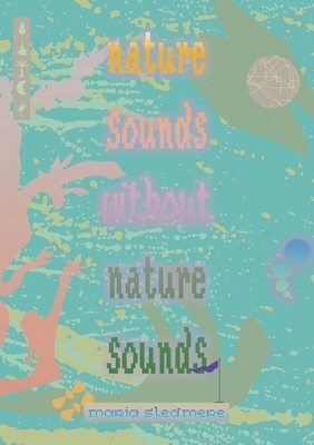 nature sounds without nature sounds by Maria Sledmere
