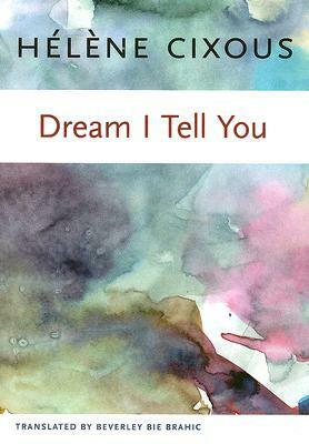 Dream I Tell You by Hélène Cixous, Beverley Bie Brahic
