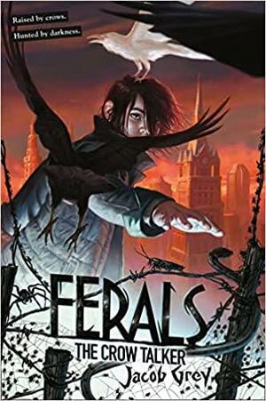 Ferals - the Crow Talker by Jacob Grey