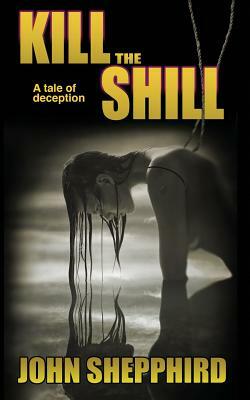 Kill the Shill by John Shepphird