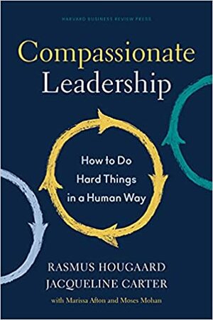 Compassionate Leadership: How to Do Hard Things in a Human Way by Jacqueline Carter, Rasmus Hougaard