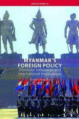 Myanmar's Foreign Policy: Domestic Influences and International Implications by Jurgen Haacke