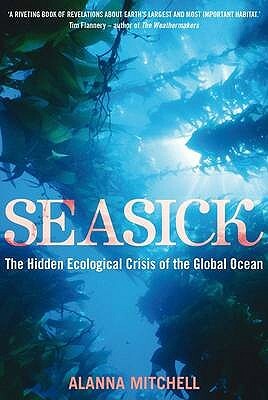 Seasick: The Hidden Ecological Crisis of the Global Ocean. Alanna Mitchell by Alanna Mitchell