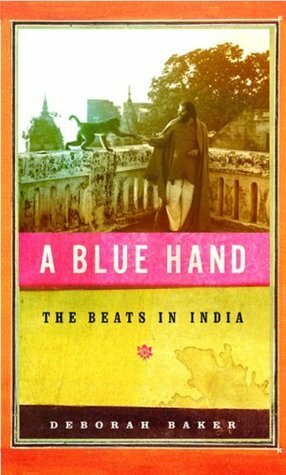 A Blue Hand: The Beats in India by Deborah Baker