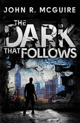 The Dark That Follows by John R. McGuire