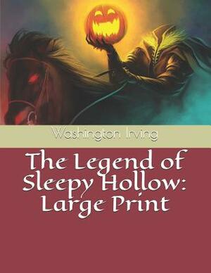 The Legend of Sleepy Hollow: Large Print by Washington Irving