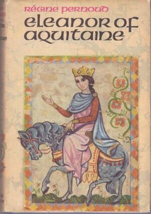 Eleanor of Aquitaine by Peter Wiles, Régine Pernoud