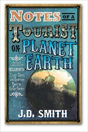 Notes of a Tourist on Planet Earth by J.D. Smith