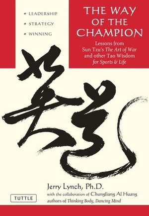The Way of the Champion: Lessons from Sun Tzu's the Art of War and Other Tao Wisdom for SportsLife by Chungliang Al Huang, Jerry Lynch
