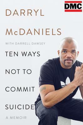 Ten Ways Not to Commit Suicide: A Memoir by Darryl DMC McDaniels