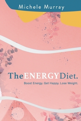 The Energy Diet: Boost Your Energy, Become Happy, Lose Weight by Michele Murray