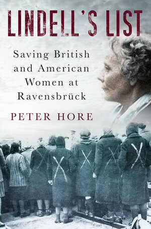Lindell's List: Saving American and British Women at Ravensbrück by Peter Hore