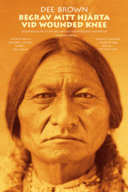 Begrav mitt hjärta vid Wounded Knee : erövringen av Vilda Västern ur indianernas perspektiv by Dee Brown
